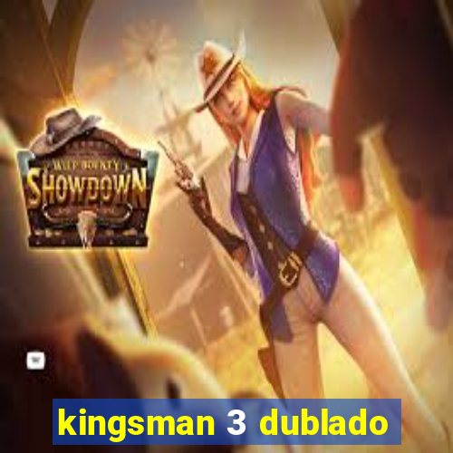 kingsman 3 dublado